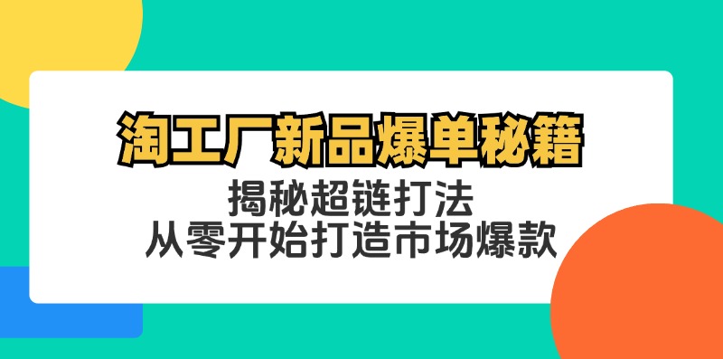 淘工厂新品爆单秘籍：揭秘超链打法，从零开始打造市场爆款云创资源网-云创-资源网云创资源