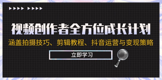 视频创作者全方位成长计划：涵盖拍摄技巧、剪辑教程、抖音运营与变现策略云创资源网-云创-资源网云创资源