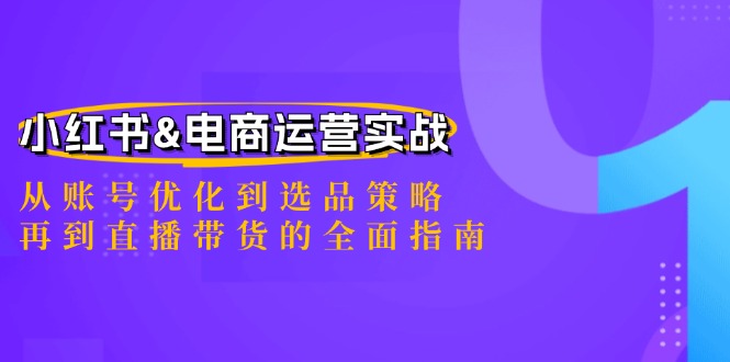 小红书&电商运营实战：从账号优化到选品策略，再到直播带货的全面指南云创资源网-云创-资源网云创资源