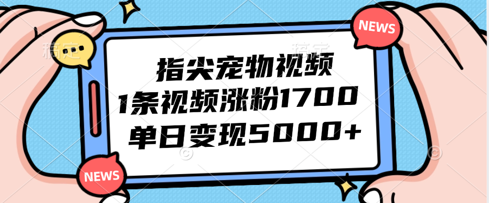 （12549期）指尖宠物视频，1条视频涨粉1700，单日变现5000+云创资源网-云创-资源网云创资源